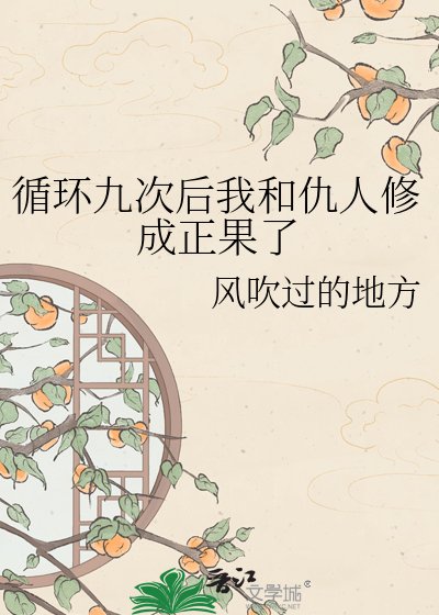 循环九次初我和仇人修成正果了